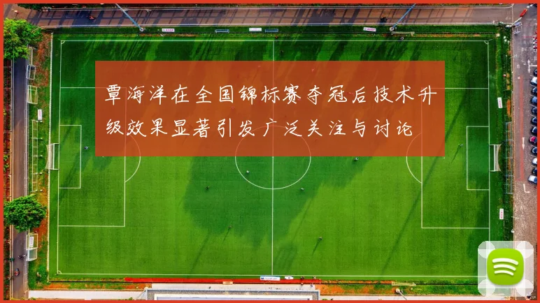 覃海洋在全国锦标赛夺冠后技术升级效果显著引发广泛关注与讨论